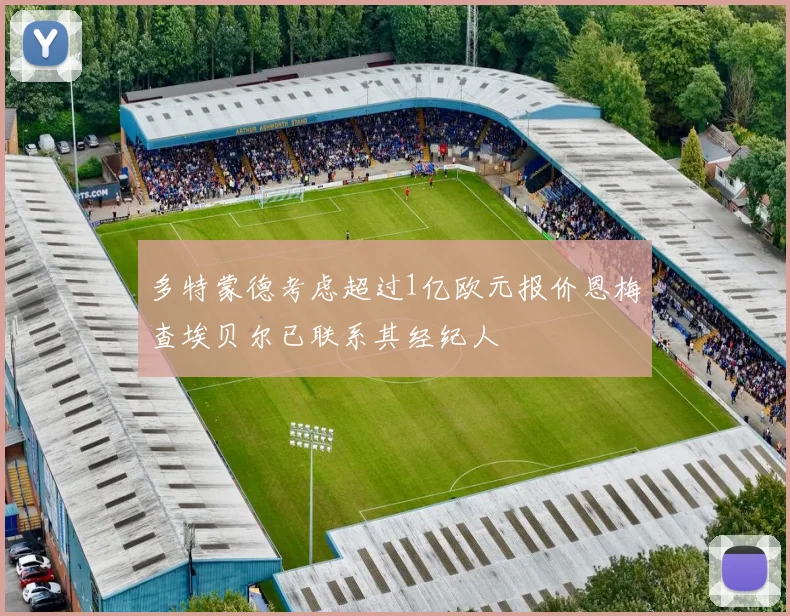 多特蒙德考虑超过1亿欧元报价恩梅查埃贝尔已联系其经纪人